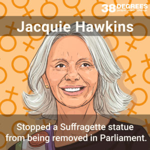Image shows Jackie Hawkins. Text on the image says "stopped a Suffragette statue from being removed in Parliament".