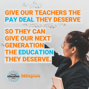 An image of a teacher writing on a board - orange and blue text over the image says "give our teacher the pay deal the deserve so they can give our next generation the education they deserve.