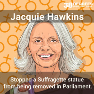 Image shows Jackie Hawkins. Text on the image says "stopped a Suffragette statue from being removed in Parliament".